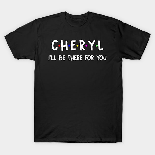 Cheryl I'll Be There For You | Cheryl FirstName | Cheryl Family Name | Cheryl Surname | Cheryl Name T-Shirt by CarsonAshley6Xfmb